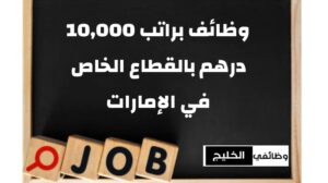وظائف براتب 10,000 درهم بالقطاع الخاص في الإمارات