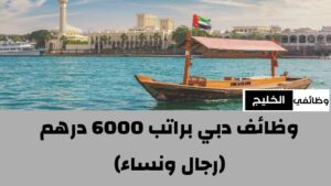 وظائف دبي براتب 6000 درهم (رجال ونساء)