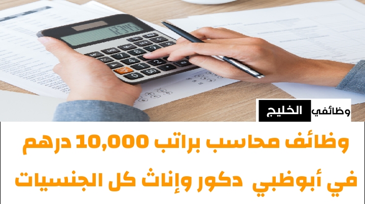 وظائف محاسب براتب 10,000 درهم في أبوظبي دكور وإناث كل الجنسيات